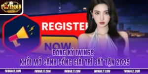 Đăng Ký IWIN68 - Khởi Mở Cánh Cổng Giải Trí Bất Tận 2025