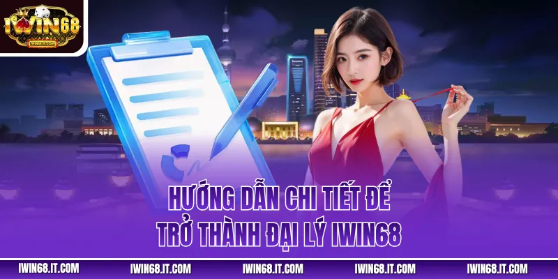 Hướng dẫn chi tiết để trở thành đại lý Iwin68