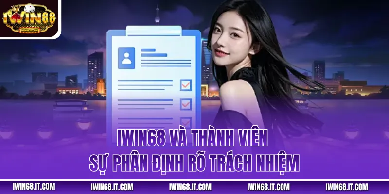 IWIN68 và thành viên – sự phân định rõ trách nhiệm