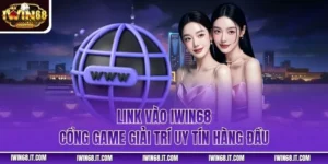 Link Vào IWIN68 – Cổng Game Giải Trí Uy Tín Hàng Đầu