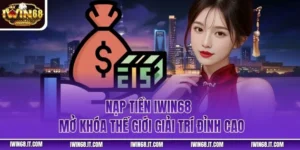 Nạp Tiền IWIN68 - Mở Khóa Thế Giới Giải Trí Đỉnh Cao