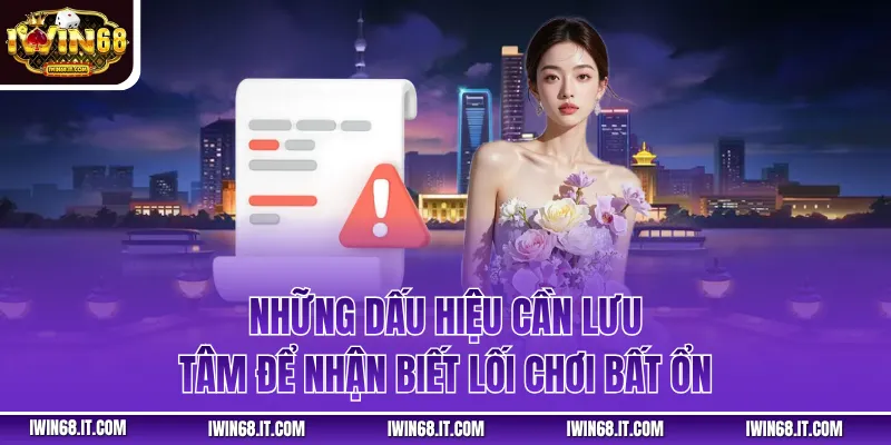 Những dấu hiệu cần lưu tâm để nhận biết lối chơi bất ổn