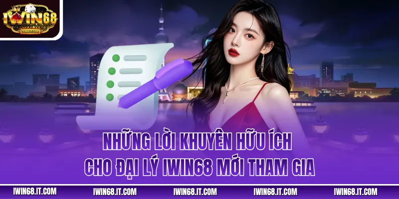 Những lời khuyên hữu ích cho đại lý Iwin68 mới tham gia