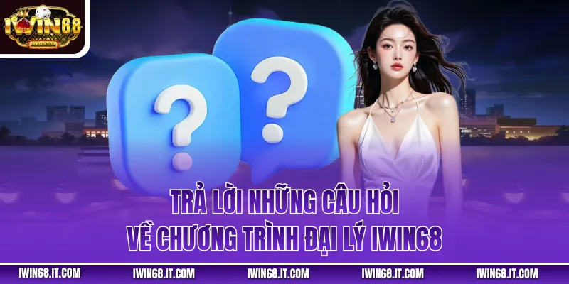 Trả lời những câu hỏi về chương trình đại lý Iwin68